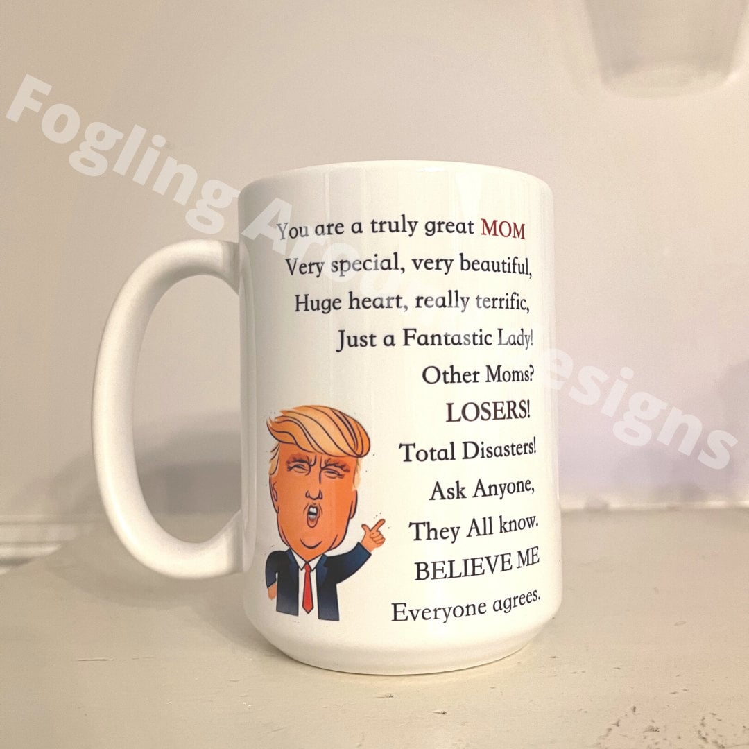 Trump mug, you are the best mug, mom mug, dad mug, sister mug,